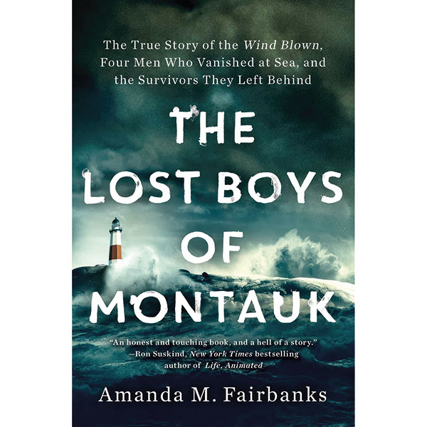 The Lost Boys of Montauk: The True Story of the Wind Blown, Four Men Who Vanished at Sea, and the Survivors They Left Behind [Book]
