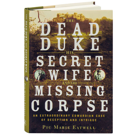 The Dead Duke, His Secret Wife And The Missing Corpse by Piu Marie Eatwell